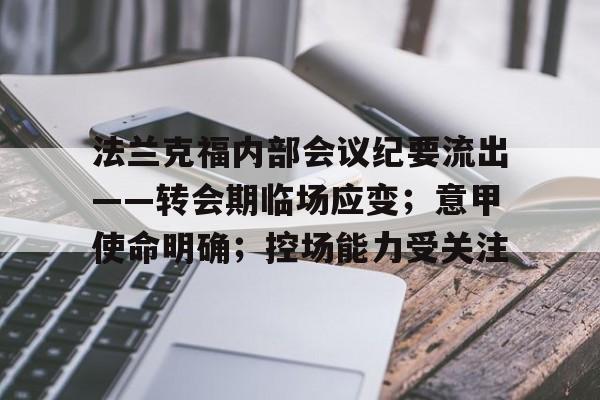 法兰克福内部会议纪要流出——转会期临场应变;意甲使命明确;控场能力受关注的简单介绍 法兰克福内部会议纪要流出——转会期临场应变;意甲使命明确;控场能力受关注的简单介绍